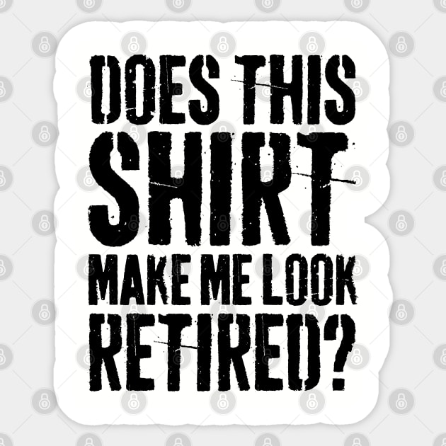 Does This Shirt Make Me Look Retired-Retirement- Sticker by S-Log